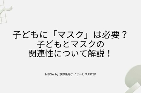 京都府乙訓郡向日市の放課後等デイサービスASTEP（アステップ）子どもに「マスク」は必要？子どもとマスクの関連性について解説！