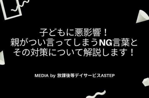 京都府乙訓郡向日市の放課後等デイサービスASTEP（アステップ）子どもに悪影響！親がつい言ってしまうng言葉と、その対策について解説します！