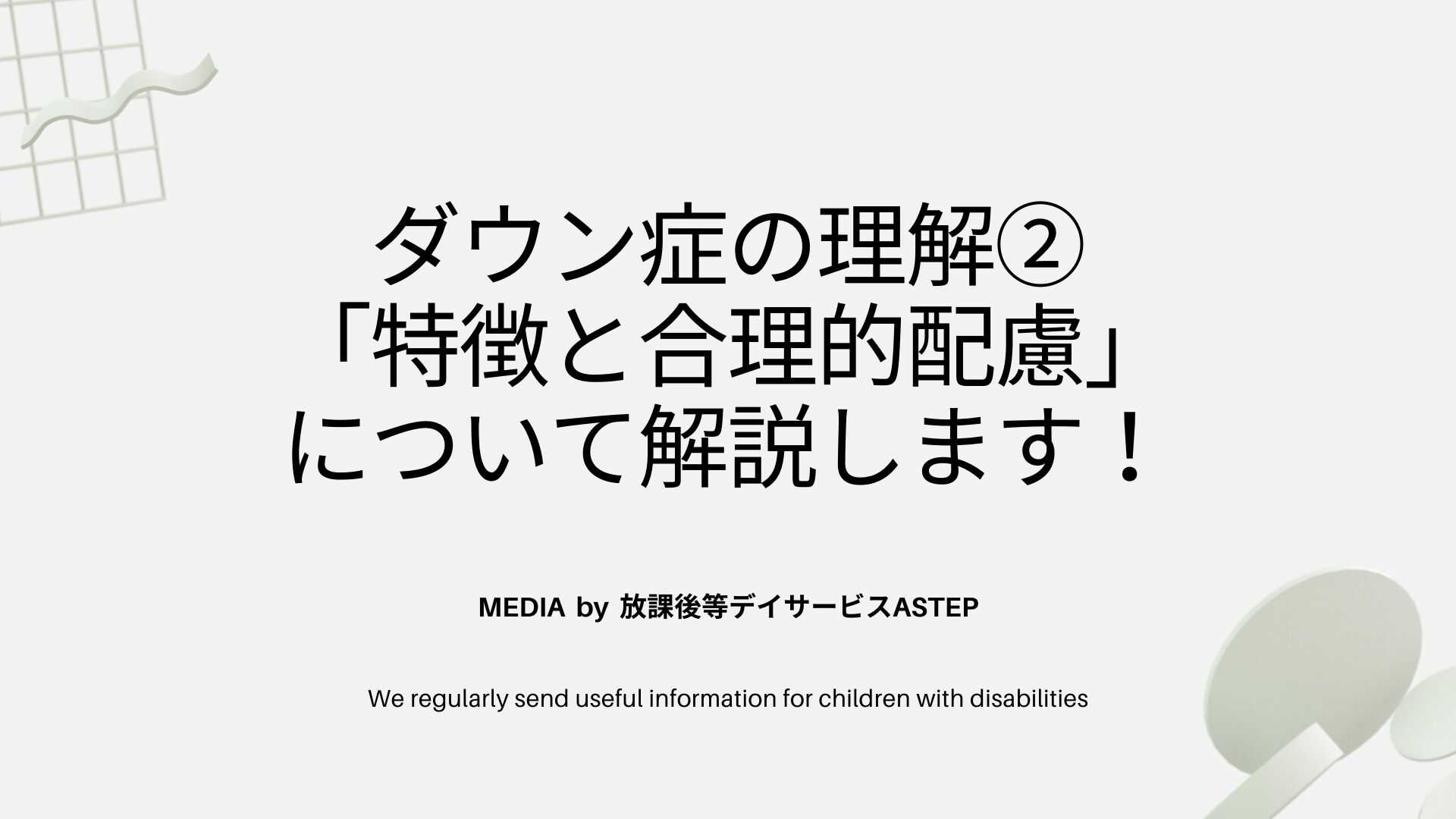 ダウン症の理解 特徴と合理的配慮 について解説します 放課後等デイサービスastep アステップ 公式ホームページ