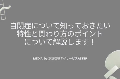 自閉症について知っておきたい特性と関わり方のポイントを解説します！