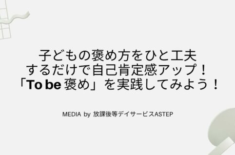 子どもの褒め方をひと工夫-するだけで自己肯定感アップ！-「to-be-褒め」を実践してみよう！