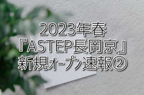 2023年春『ASTEP長岡京』新規オープン速報②