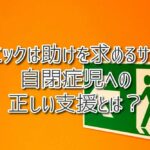 パニックは助けを求めるサイン：自閉症児への正しい支援とは？（放課後等デイサービスASTEP・ASTEP長岡京）