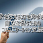 要求を伝える力を伸ばそう！自立を促すためのコミュニケーション支援（放課後等デイサービスASTEP・ASTEP長岡京）