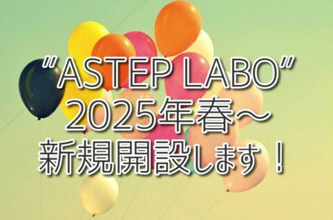 ”ASTEP LABO”2025年春～新規事業所開設のお知らせ！