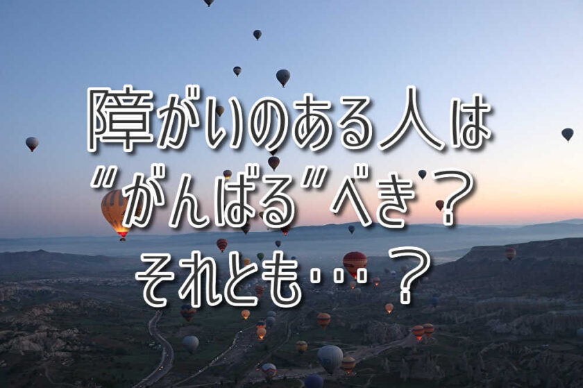 障がいのある人は“がんばる”べき？ それとも…？